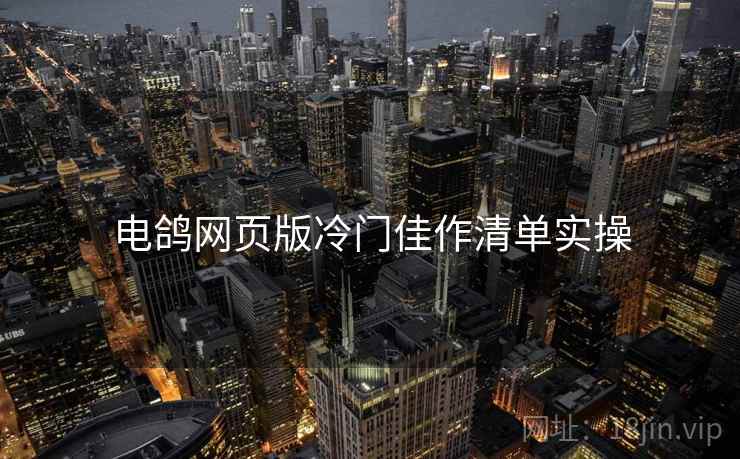 电鸽网页版冷门佳作清单实操