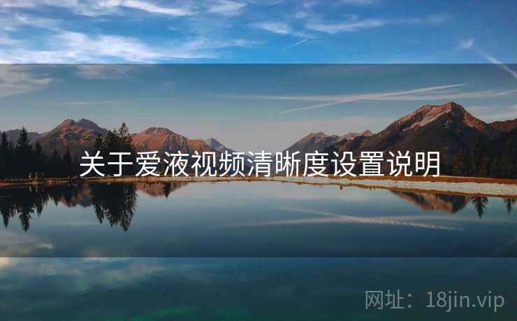 关于爱液视频清晰度设置说明