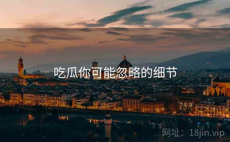 吃瓜你可能忽略的细节