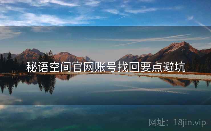 秘语空间官网账号找回要点避坑