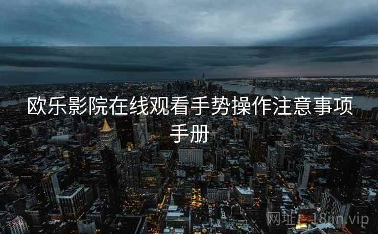 欧乐影院在线观看手势操作注意事项手册