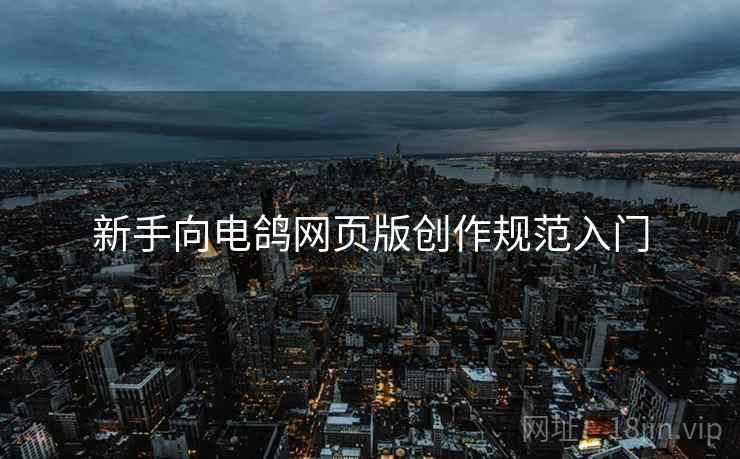新手向电鸽网页版创作规范入门