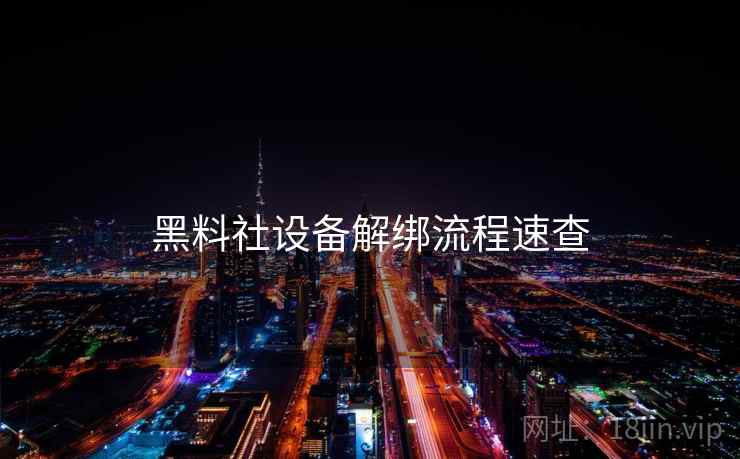 黑料社设备解绑流程速查