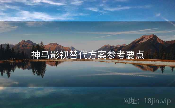 神马影视替代方案参考要点