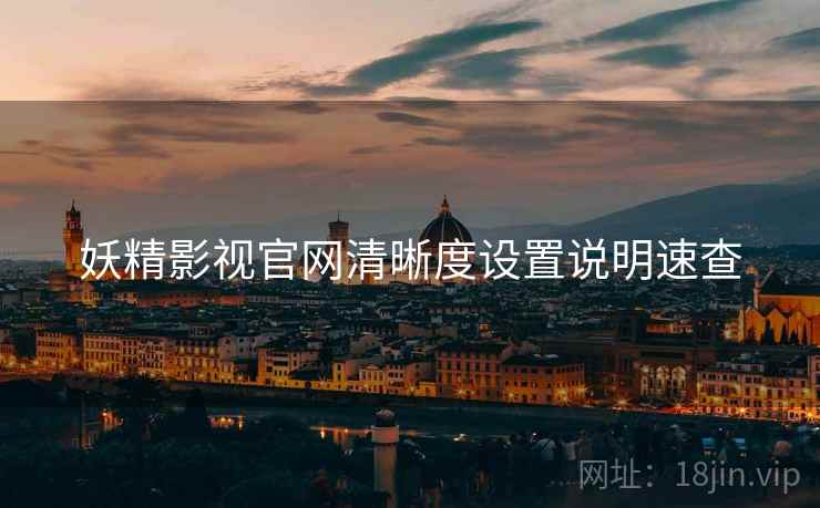 妖精影视官网清晰度设置说明速查 妖精影视官网清晰度设置说明速查