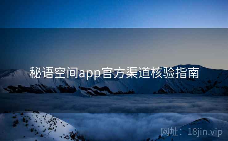 秘语空间app官方渠道核验指南