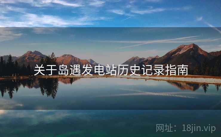 关于岛遇发电站历史记录指南