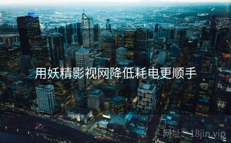 用妖精影视网降低耗电更顺手