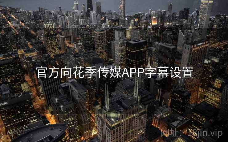 官方向花季传媒APP字幕设置