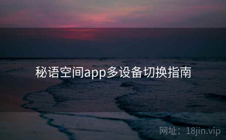 秘语空间app多设备切换指南