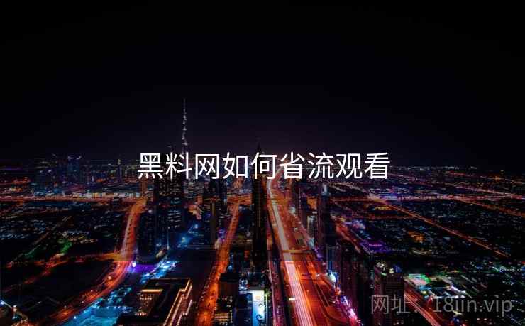 黑料网如何省流观看
