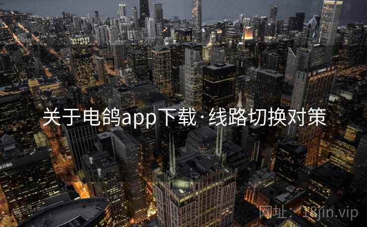 关于电鸽app下载·线路切换对策