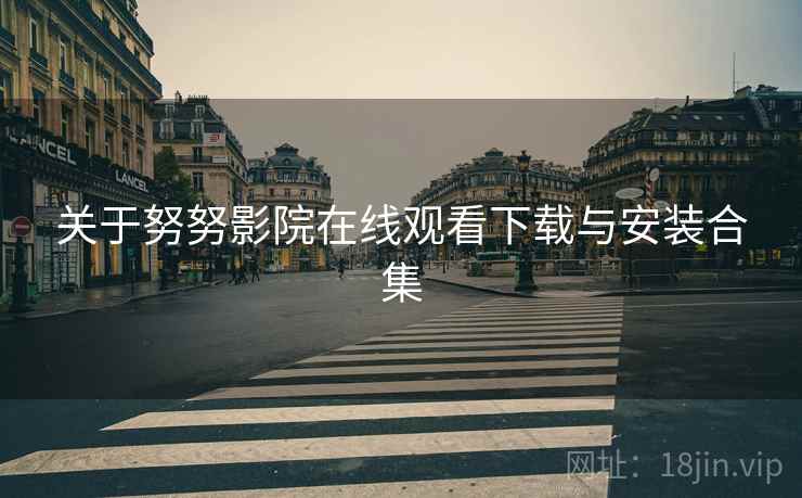 关于努努影院在线观看下载与安装合集 关于努努影院在线观看下载与安装合集