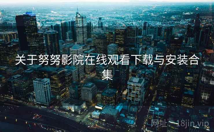 关于努努影院在线观看下载与安装合集
